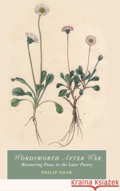 Wordsworth After War: Recovering Peace in the Later Poetry Philip (University of Leicester) Shaw 9781009363181