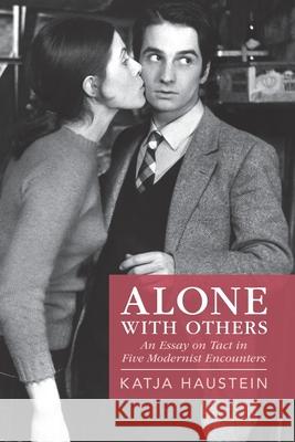 Alone with Others: An Essay on Tact in Five Modernist Encounters Katja (University of Kent, Canterbury) Haustein 9781009363273 Cambridge University Press