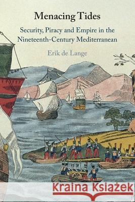 Menacing Tides: Security, Piracy and Empire in the Nineteenth-Century Mediterranean Erik (Universiteit Utrecht, The Netherlands) de Lange 9781009364119 Cambridge University Press