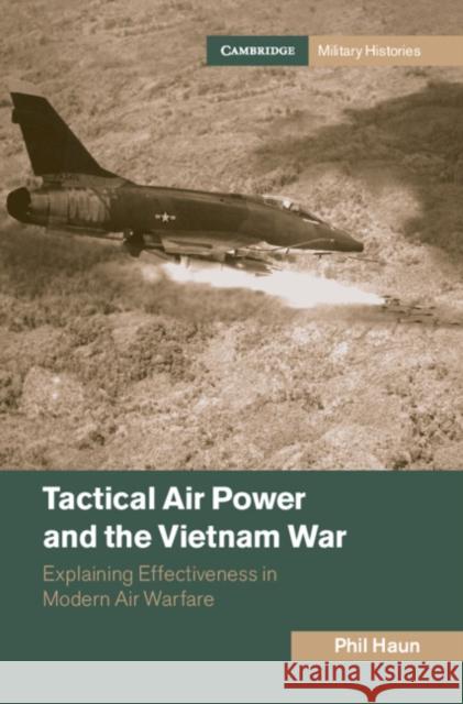 Tactical Air Power and the Vietnam War Phil (US Naval War College) Haun 9781009364171 Cambridge University Press