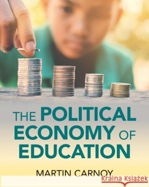 The Political Economy of Education Martin (Stanford University, California) Carnoy 9781009364447
