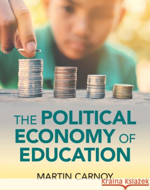 The Political Economy of Education Martin (Stanford University, California) Carnoy 9781009364478