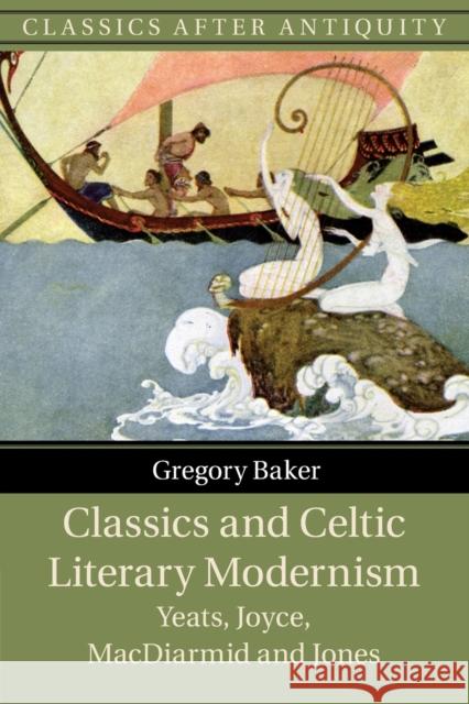 Classics and Celtic Literary Modernism: Yeats, Joyce, MacDiarmid and Jones Gregory (Catholic University of America, Washington DC) Baker 9781009364980 Cambridge University Press