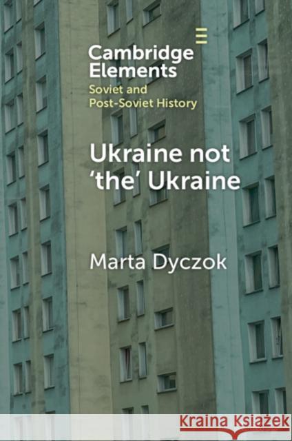 Ukraine not ‘the’ Ukraine Marta (Western University) Dyczok 9781009365574 Cambridge University Press