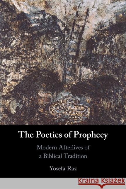 The Poetics of Prophecy: Modern Afterlives of a Biblical Tradition Yosefa (University of Haifa, Israel) Raz 9781009366298 Cambridge University Press
