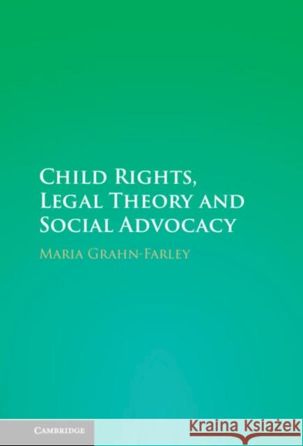 Child Rights, Legal Theory and Social Advocacy Maria (Goeteborgs Universitet, Sweden) Grahn-Farley 9781009366960 Cambridge University Press