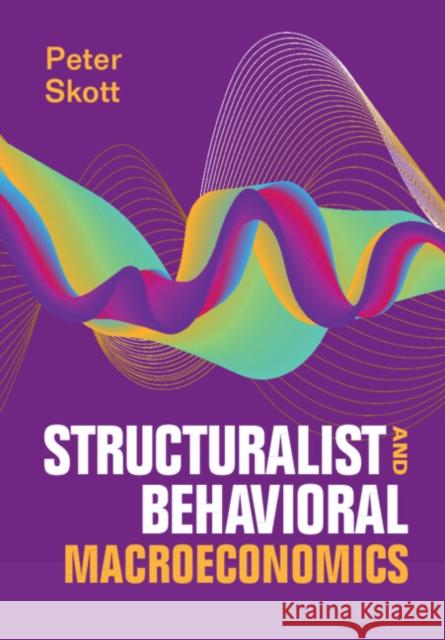 Structuralist and Behavioral Macroeconomics Peter (University of Massachusetts, Amherst) Skott 9781009367301 Cambridge University Press