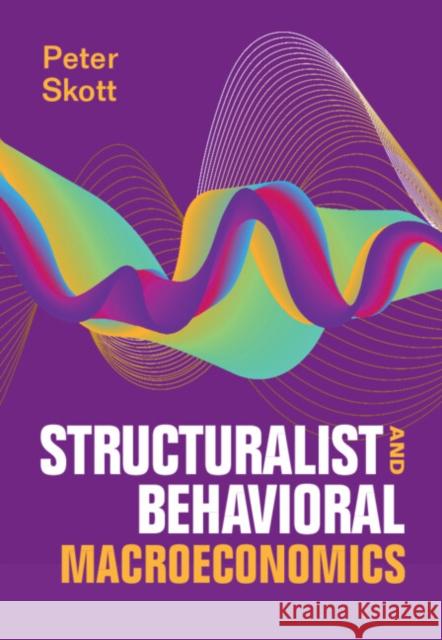 Structuralist and Behavioral Macroeconomics Peter (University of Massachusetts, Amherst) Skott 9781009367325 Cambridge University Press