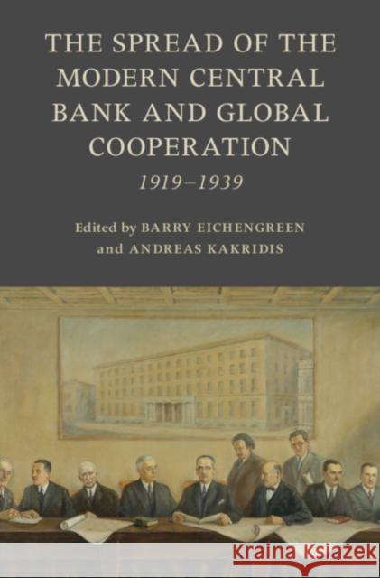 The Emergence of the Modern Central Bank and Global Cooperation: 1919-1939 Barry Eichengreen Andreas Kakridis 9781009367547 Cambridge University Press