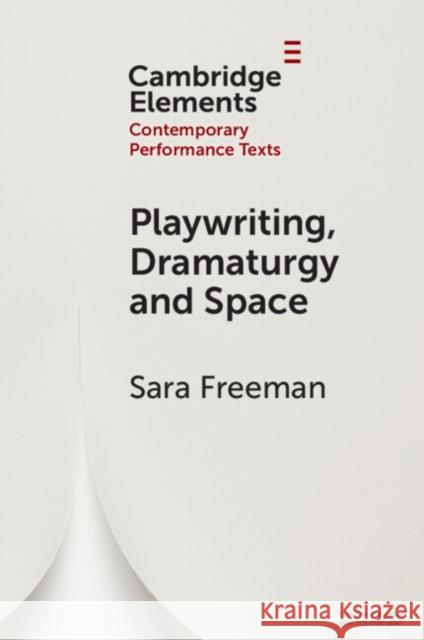 Playwriting, Dramaturgy and Space Sara (University of Puget Sound, Washington) Freeman 9781009370226