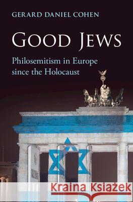 Good Jews: Philosemitism in Europe since the Holocaust Gerard Daniel Cohen (Rice University, Houston) 9781009370912