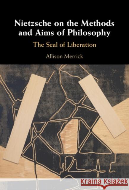 Nietzsche on the Methods and Aims of Philosophy: The Seal of Liberation Allison Merrick 9781009370974
