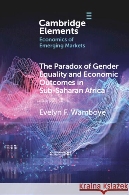 The Paradox of Gender Equality and Economic Outcomes in Sub-Saharan Africa Evelyn F. (Pennsylvania State University) Wamboye 9781009371889 Cambridge University Press
