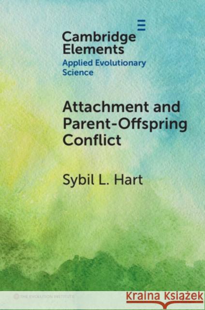 Attachment and Parent-Offspring Conflict: Origins in Contexts of Lactation-Based Cohesion and Cooperative Childrearing in the Eea Sybil L. Hart 9781009371919