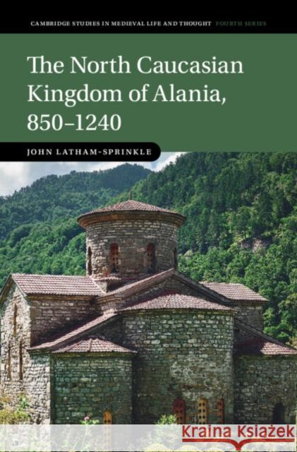 The North Caucasian Kingdom of Alania, 850-1240 John (Vrije Universiteit Brussel) Latham-Sprinkle 9781009373487 Cambridge University Press