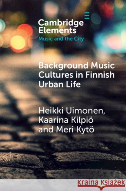 Background Music Cultures in Finnish Urban Life Heikki Uimonen Kaarina Kilpi? Meri Kyt? 9781009374675