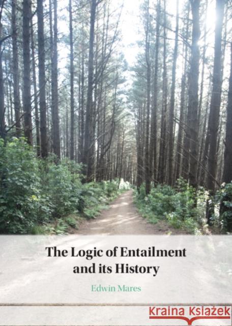 The Logic of Entailment and its History Edwin (Victoria University of Wellington) Mares 9781009375313 Cambridge University Press