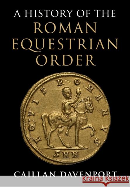 A History of the Roman Equestrian Order Caillan Davenport 9781009376228