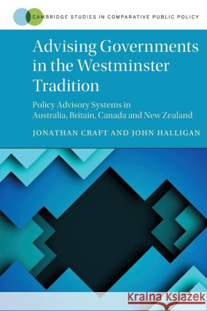 Advising Governments in the Westminster Tradition: Policy Advisory Systems in Australia, Britain, Canada and New Zealand Jonathan Craft John Halligan 9781009380263