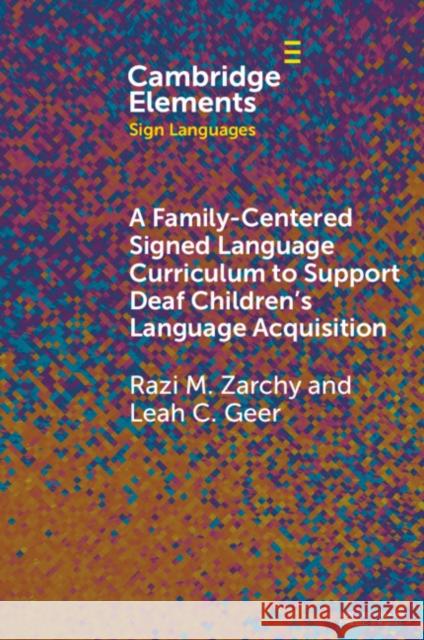 A Family-Centered Signed Language Curriculum to Support Deaf Children's Language Acquisition Leah C. (California State University, Sacramento) Geer 9781009380768