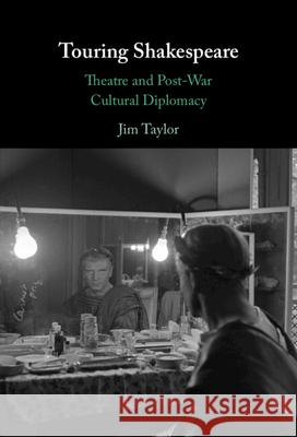 Touring Shakespeare: Theatre and Post-War Cultural Diplomacy Jim Taylor 9781009381314 Cambridge University Press