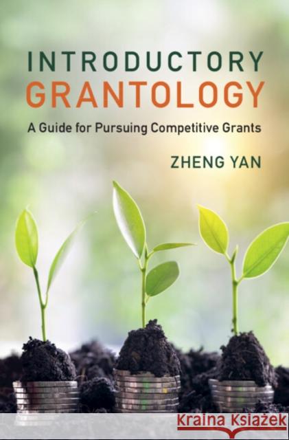 Introductory Grantology: A Guide for Pursuing Competitive Grants Zheng (University of Albany) Yan 9781009381321 Cambridge University Press