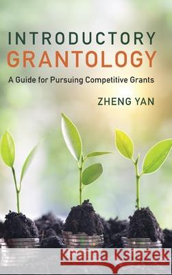 Introductory Grantology: A Guide for Pursuing Competitive Grants Zheng (University of Albany) Yan 9781009381376 Cambridge University Press