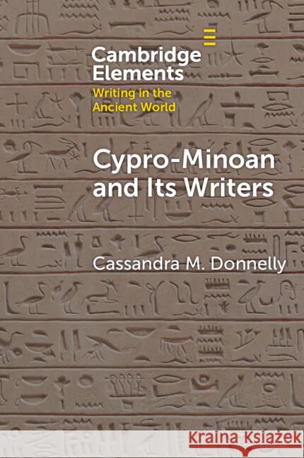 Cypro-Minoan and Its Writers: At Home and Overseas Cassandra M. (University of Cyprus) Donnelly 9781009381802 Cambridge University Press