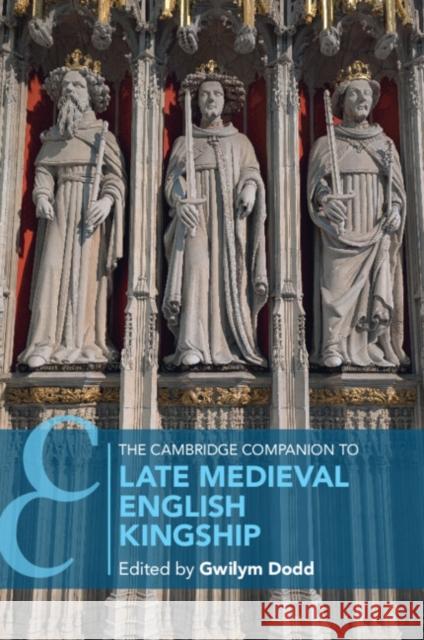 The Cambridge Companion to Late Medieval English Kingship Gwilym Dodd 9781009382076