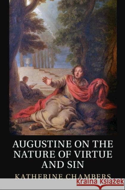 Augustine on the Nature of Virtue and Sin Katherine (University of New England, Australia) Chambers 9781009383783 Cambridge University Press