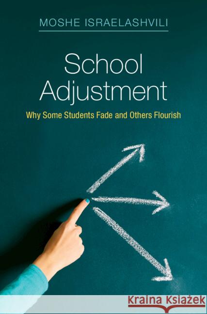 School Adjustment: Why Some Students Fade and Others Flourish Moshe Israelashvili (Tel Aviv University) 9781009384223
