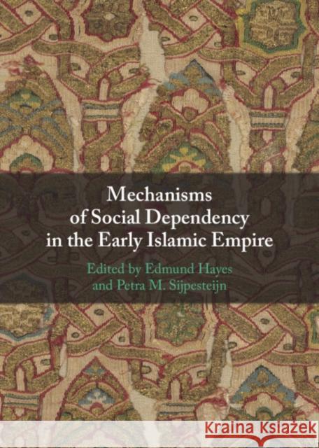 Mechanisms of Social Dependency in the Early Islamic Empire  9781009384261 Cambridge University Press