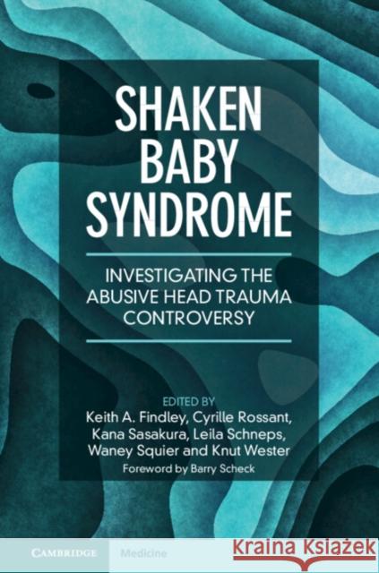 Shaken Baby Syndrome: Investigating the Abusive Head Trauma Controversy Keith A. Findley Cyrille Rossant Kana Sasakura 9781009384766 Cambridge University Press