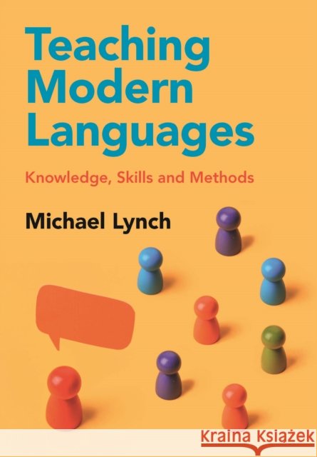 Teaching Modern Languages: Knowledge, Skills and Methods Michael Lynch (University of Edinburgh) 9781009385169
