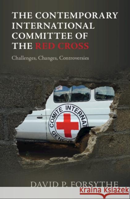 The Contemporary International Committee of the Red Cross David P. (University of Nebraska, Lincoln) Forsythe 9781009386968 Cambridge University Press
