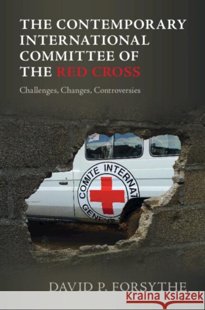 The Contemporary International Committee of the Red Cross David P. (University of Nebraska, Lincoln) Forsythe 9781009387019 Cambridge University Press