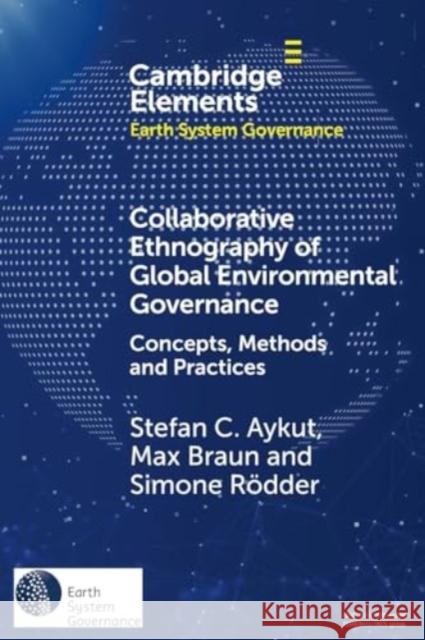 Collaborative Ethnography of Global Environmental Governance: Concepts, Methods and Practices Max (Universitat Hamburg) Braun 9781009387705 Cambridge University Press