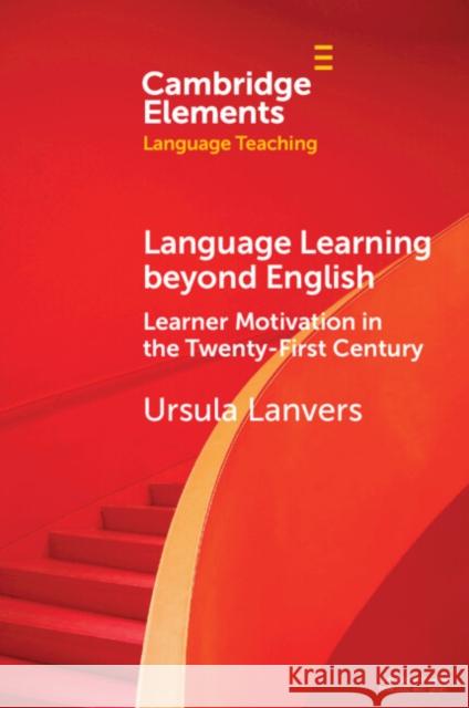 Language Learning Beyond English: Learner Motivation in the Twenty-First Century Ursula Lanvers 9781009388818 Cambridge University Press