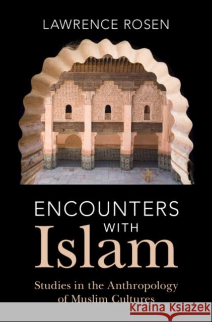 Encounters with Islam: Studies in the Anthropology of Muslim Cultures Lawrence (Princeton University, New Jersey) Rosen 9781009388986 Cambridge University Press
