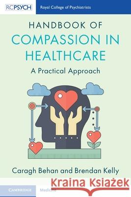 Handbook of Compassion in Healthcare: A Practical Approach Caragh Behan Brendan Kelly 9781009390231