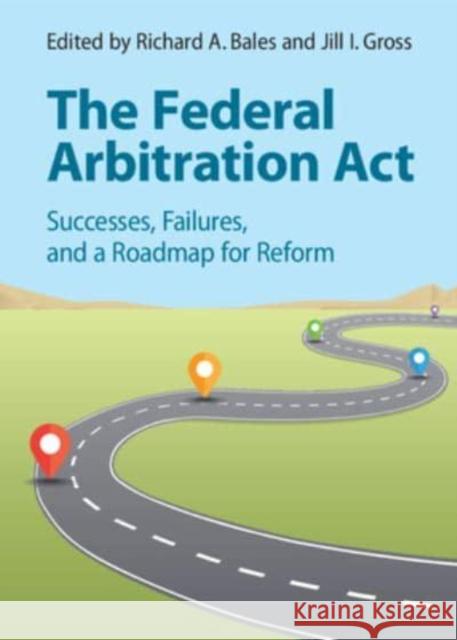 The Federal Arbitration Act: Successes, Failures, and a Roadmap for Reform  9781009391917 Cambridge University Press