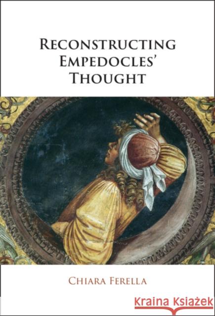 Reconstructing Empedocles' Thought Chiara (Johannes Gutenberg Universitat Mainz, Germany) Ferella 9781009392570 Cambridge University Press