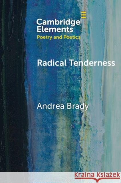 Radical Tenderness: Poetry in Times of Catastrophe Andrea (Queen Mary University of London) Brady 9781009393447