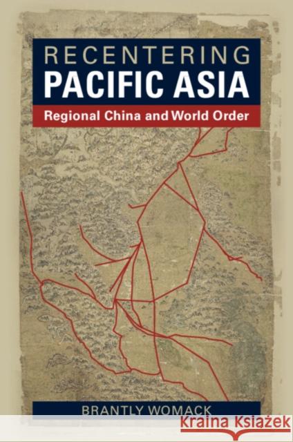 Recentering Pacific Asia Brantly (University of Virginia, Charlottesville) Womack 9781009393836