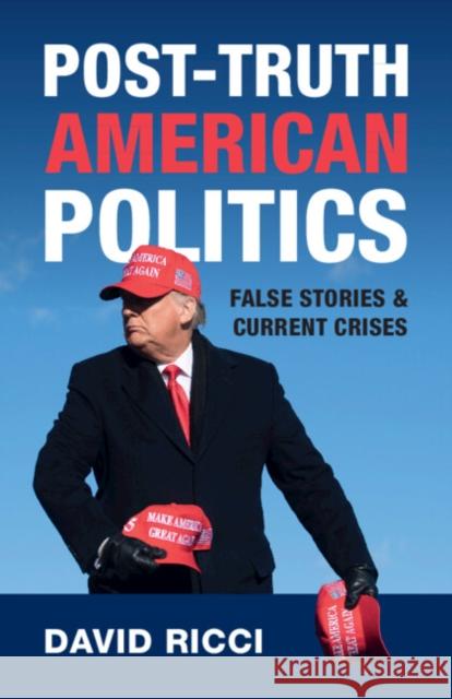 Post-Truth American Politics: False Stories and Current Crises David Ricci 9781009396455 Cambridge University Press