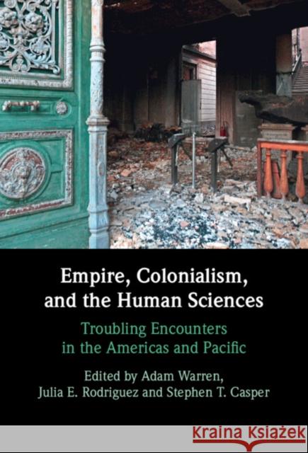 Empire, Colonialism, and the Human Sciences: Troubling Encounters in the Americas and Pacific  9781009398138 Cambridge University Press