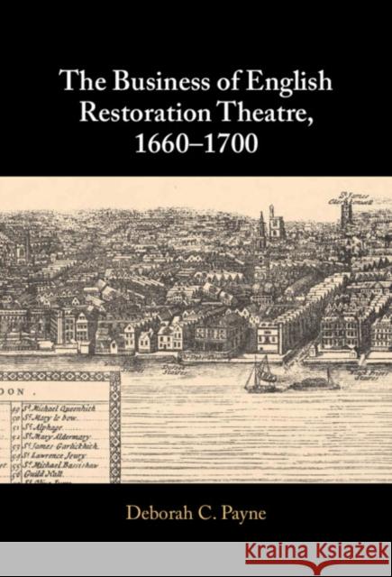 The Business of English Restoration Theatre, 1660–1700 Deborah C. (American University, Washington DC) Payne 9781009398213