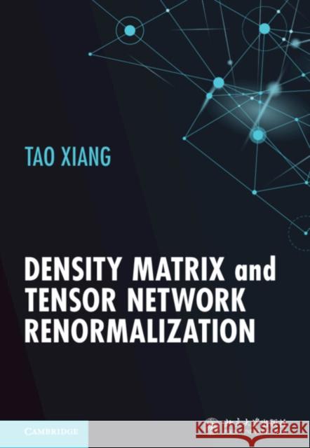 Density Matrix and Tensor Network Renormalization Tao (Chinese Academy of Sciences, Beijing) Xiang 9781009398701