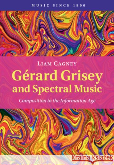 Gerard Grisey and Spectral Music Liam (BIMM University) Cagney 9781009399524 Cambridge University Press
