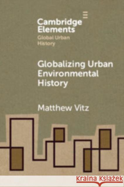 Globalizing Urban Environmental History Matthew (University of California, San Diego) Vitz 9781009400350 Cambridge University Press